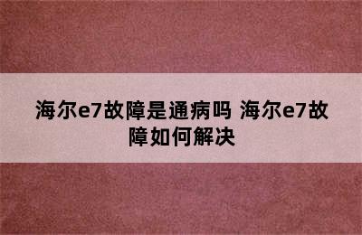 海尔e7故障是通病吗 海尔e7故障如何解决